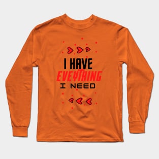 i have everything i need Long Sleeve T-Shirt